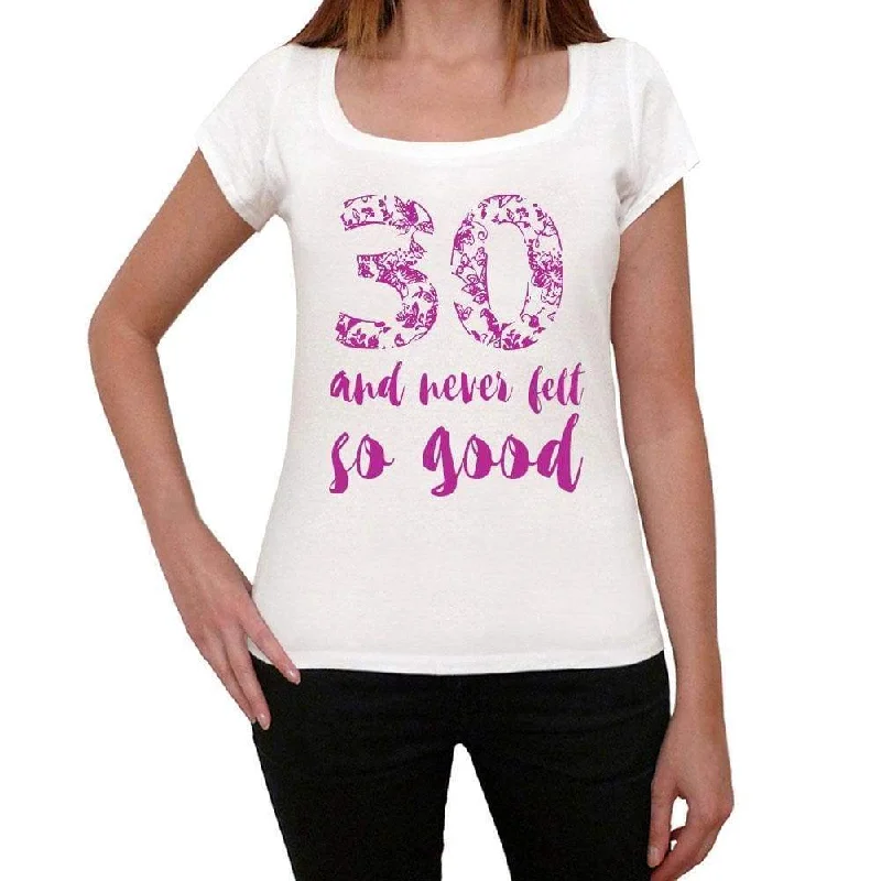 30 And Never Felt So Good, White, Women's Short Sleeve Round Neck T-shirt, Gift T-shirt 00372